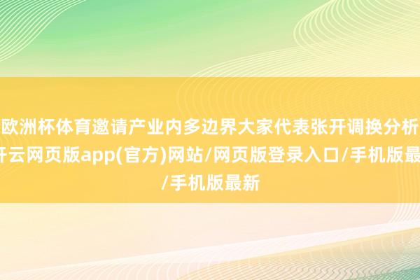 欧洲杯体育邀请产业内多边界大家代表张开调换分析-开云网页版app(官方)网站/网页版登录入口/手机版最新