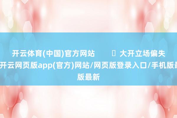 开云体育(中国)官方网站        ✓大开立场偏失业-开云网页版app(官方)网站/网页版登录入口/手机版最新