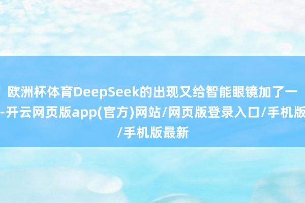 欧洲杯体育DeepSeek的出现又给智能眼镜加了一把火-开云网页版app(官方)网站/网页版登录入口/手机版最新